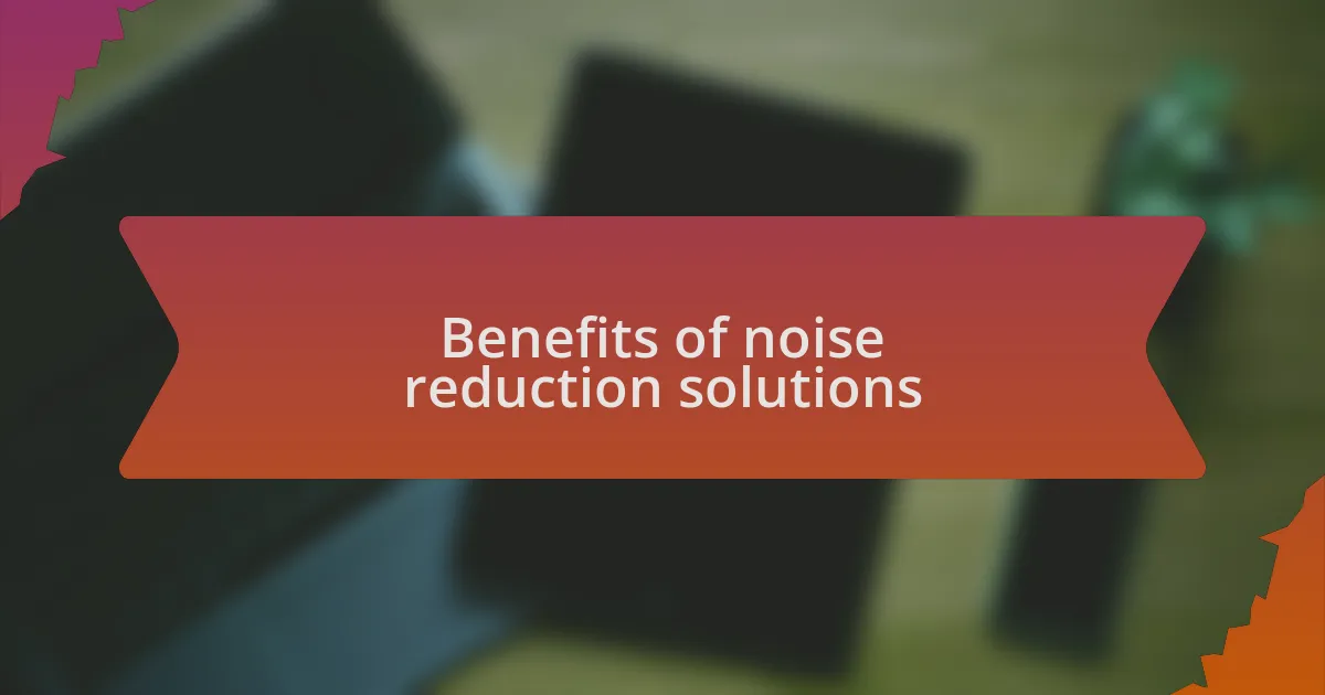 Benefits of noise reduction solutions