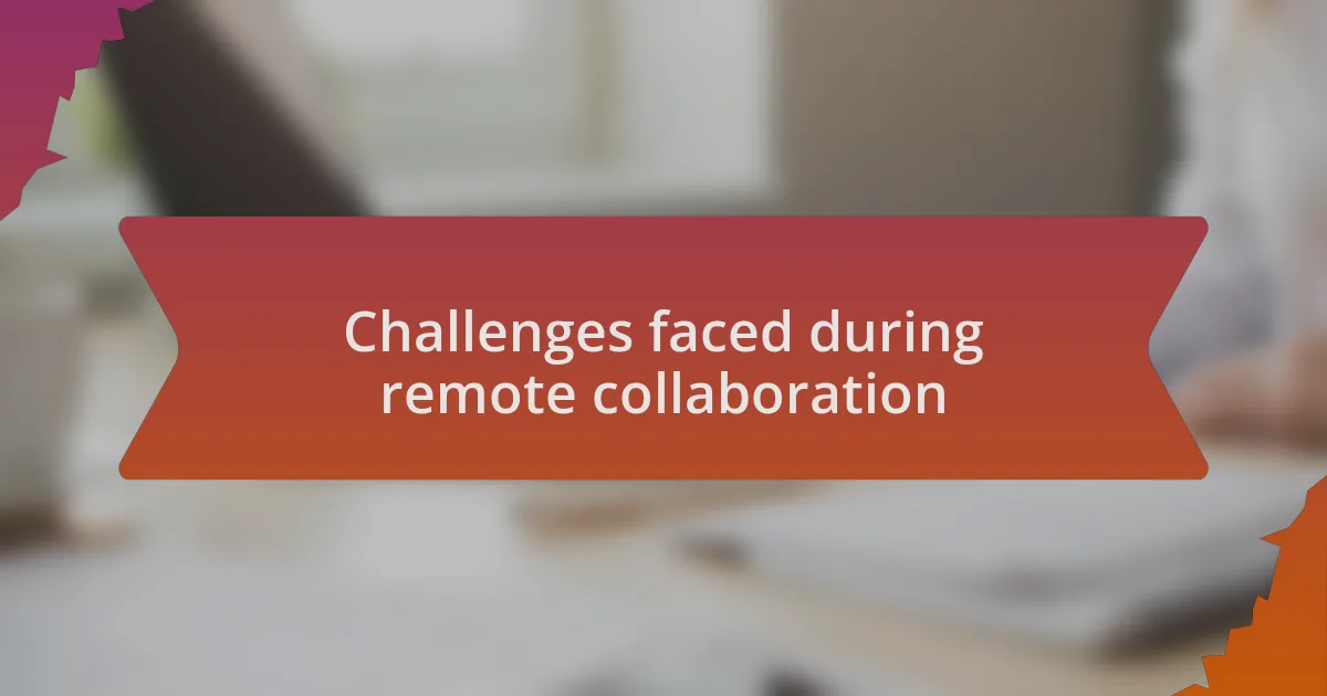 Challenges faced during remote collaboration