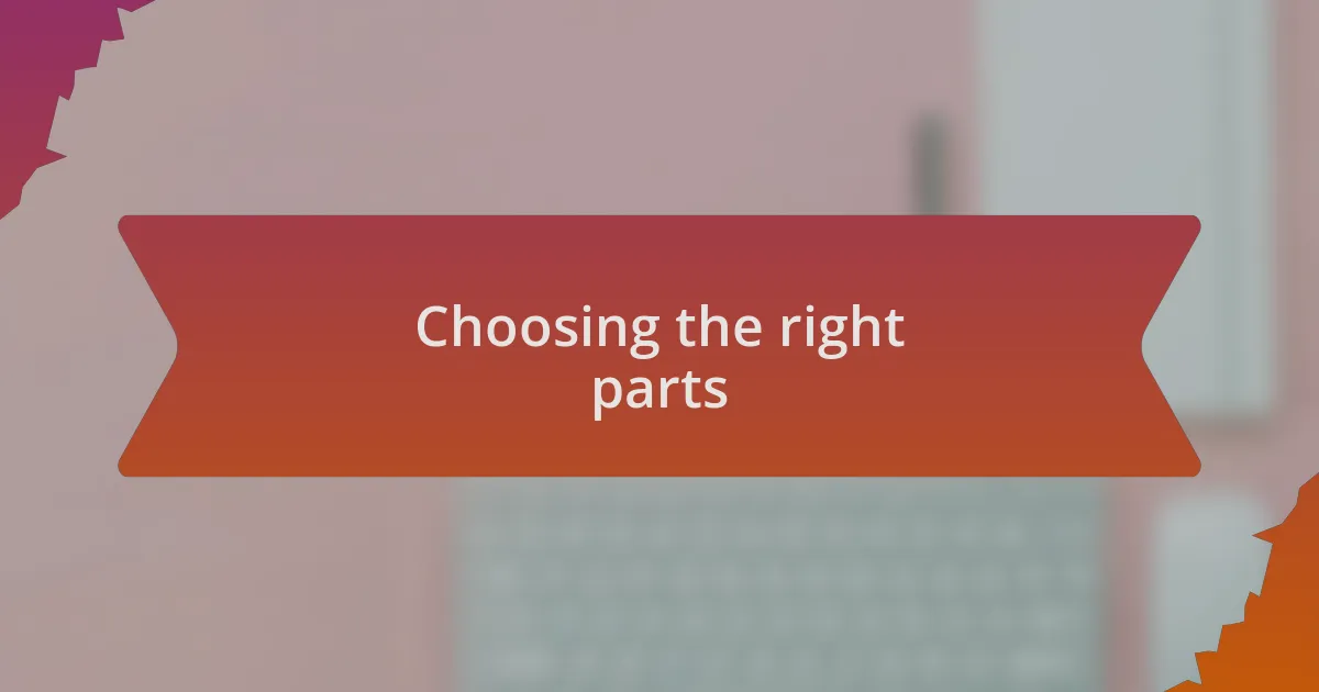 Choosing the right parts