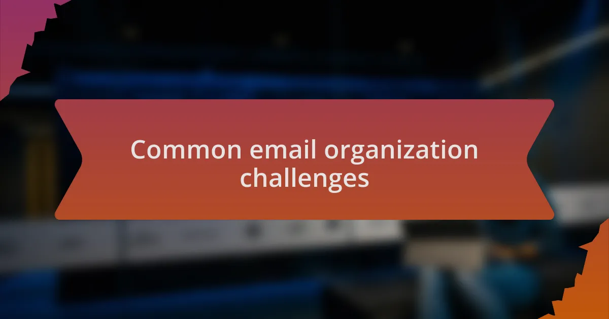 Common email organization challenges