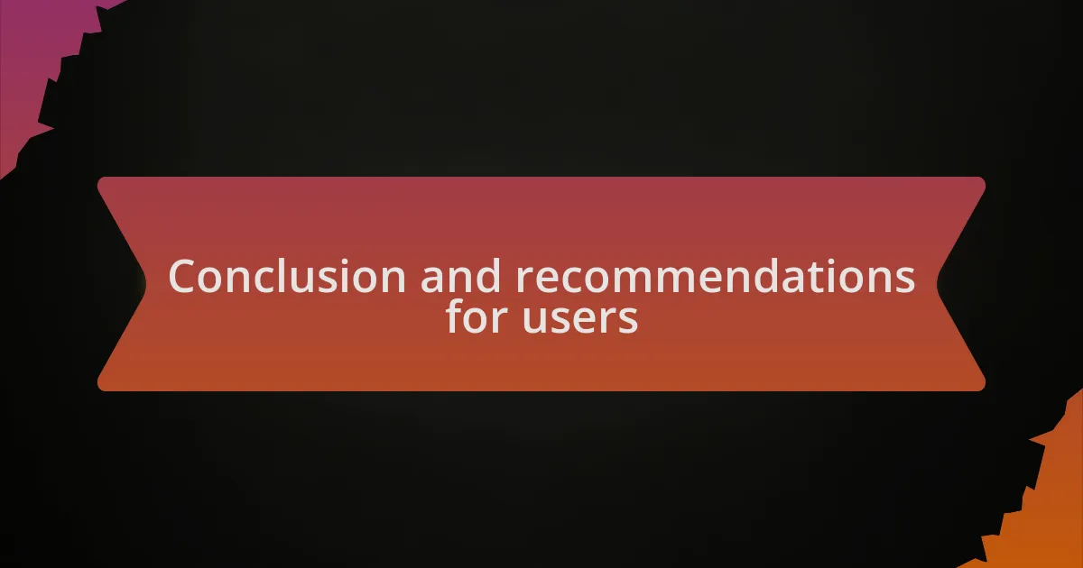 Conclusion and recommendations for users