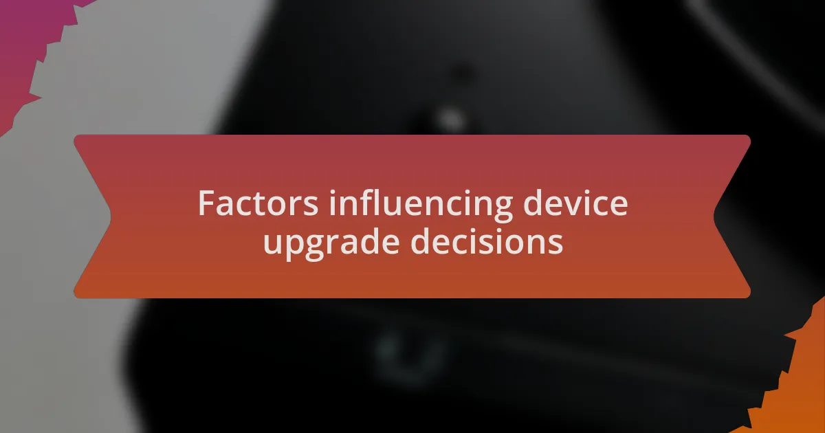 Factors influencing device upgrade decisions