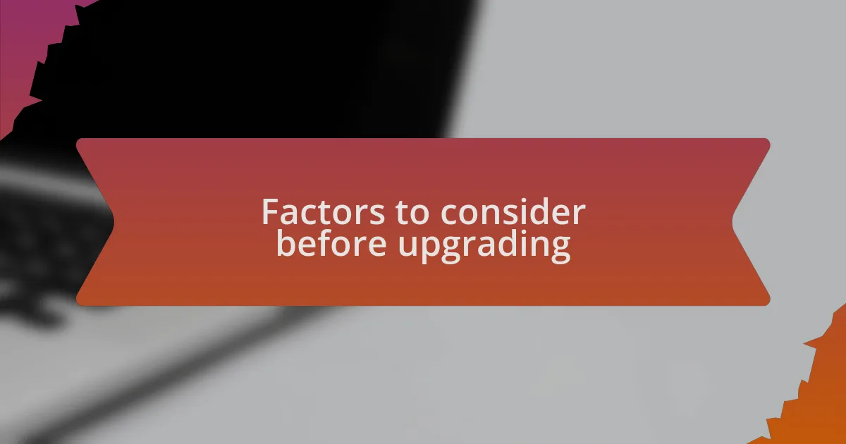 Factors to consider before upgrading