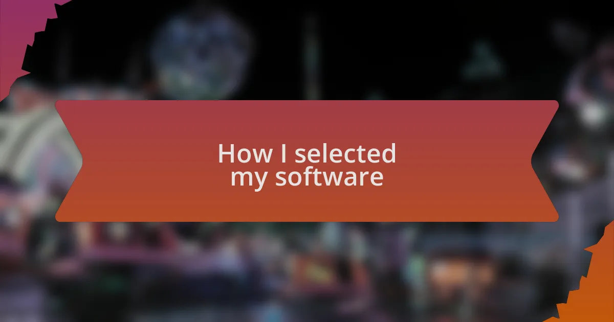 How I selected my software