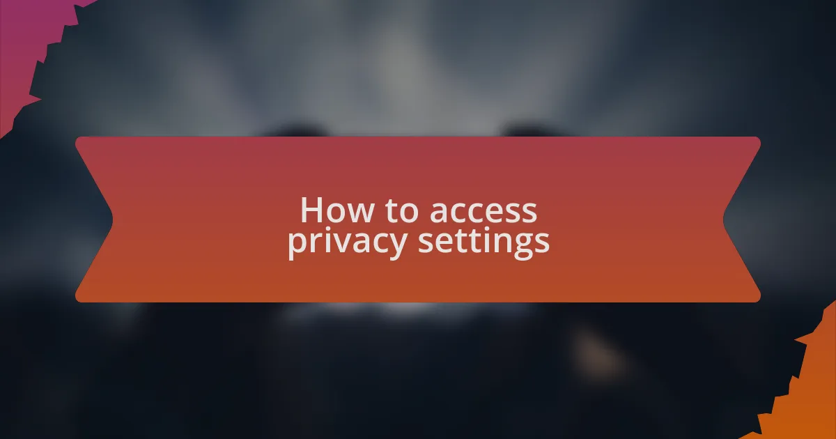 How to access privacy settings