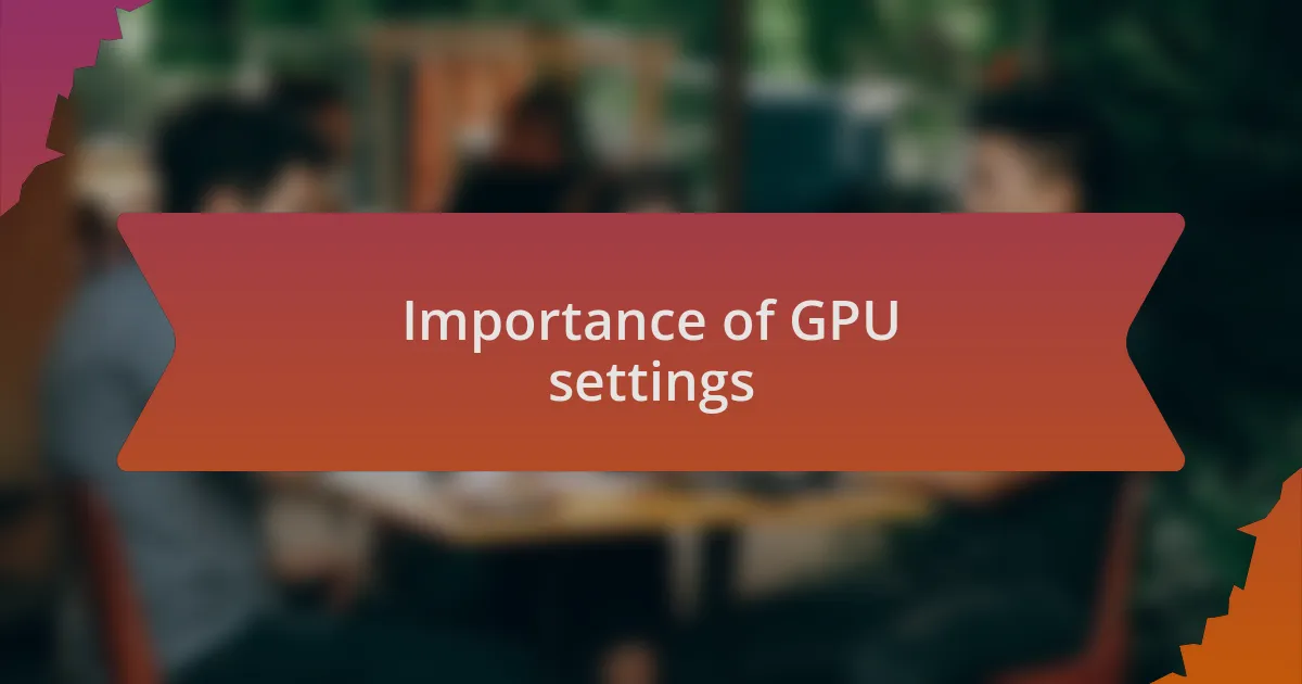 Importance of GPU settings