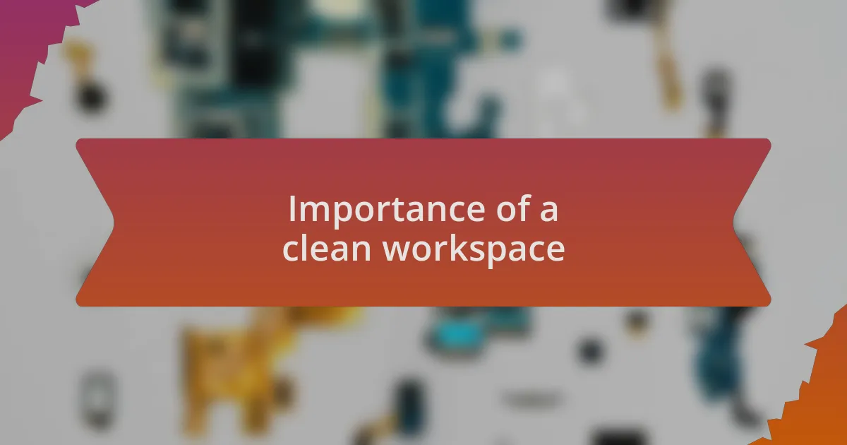 Importance of a clean workspace