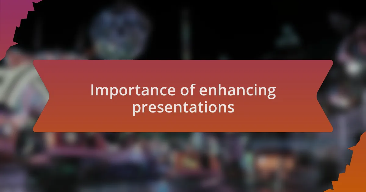 Importance of enhancing presentations