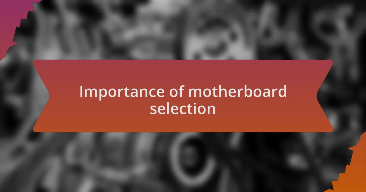 Importance of motherboard selection