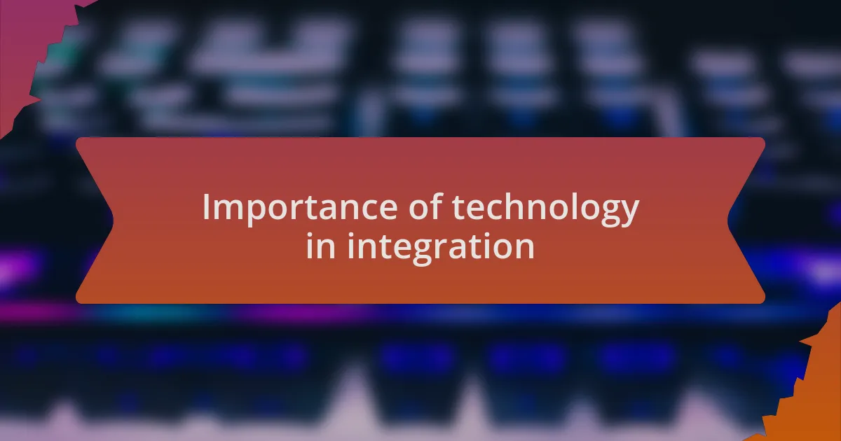 Importance of technology in integration