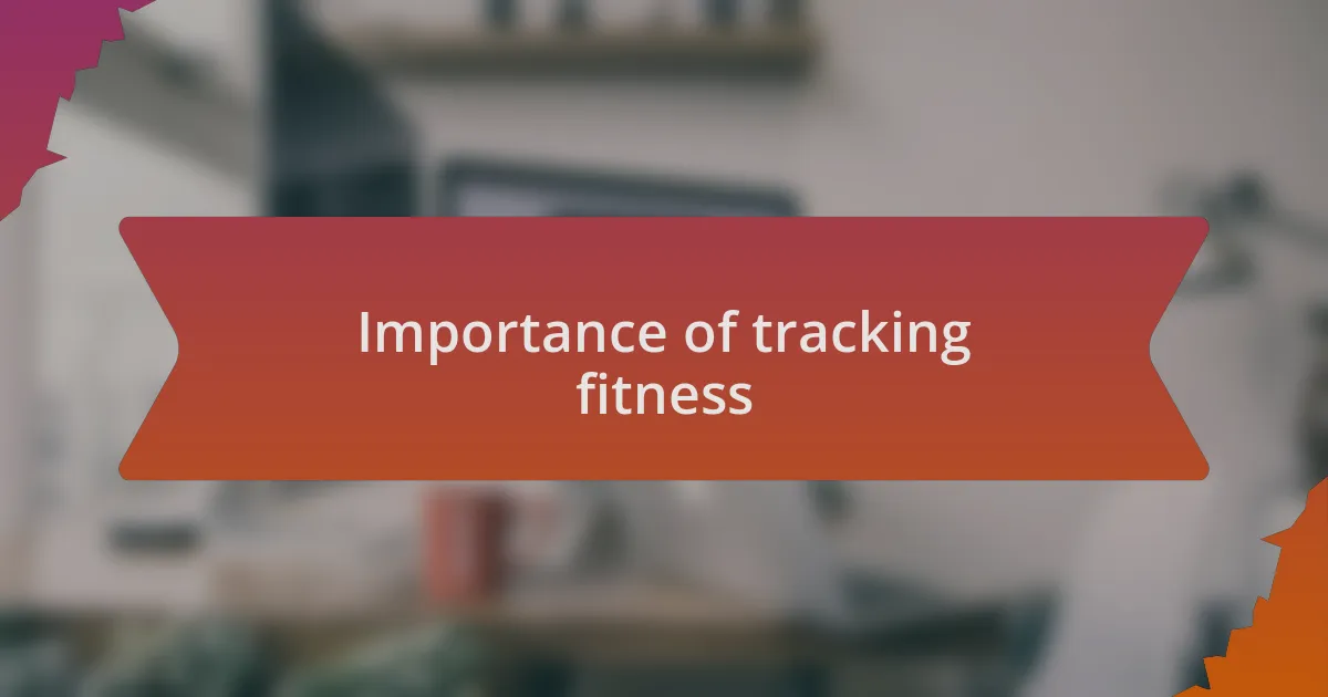 Importance of tracking fitness