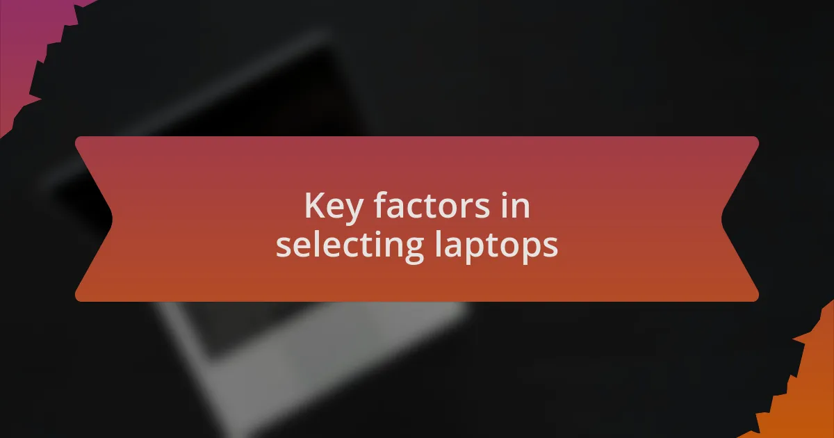 Key factors in selecting laptops