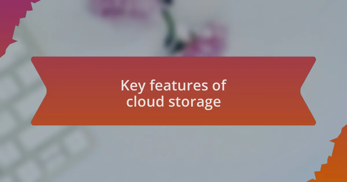 Key features of cloud storage