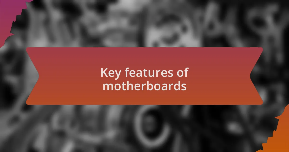 Key features of motherboards