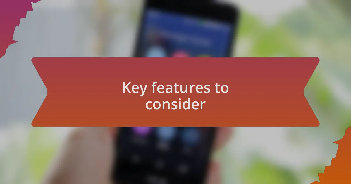 Key features to consider