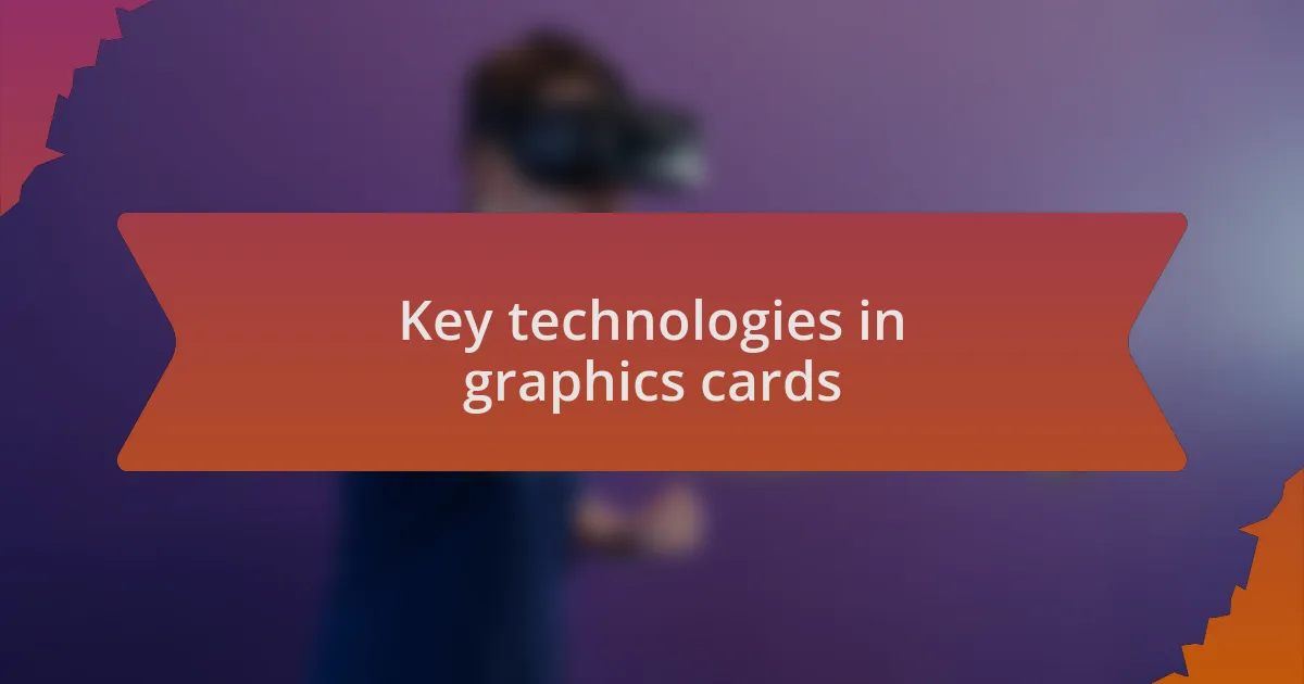 Key technologies in graphics cards