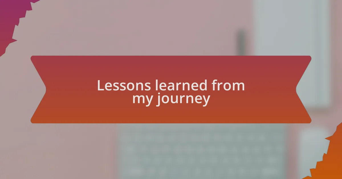 Lessons learned from my journey