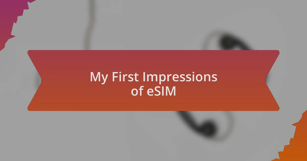My First Impressions of eSIM