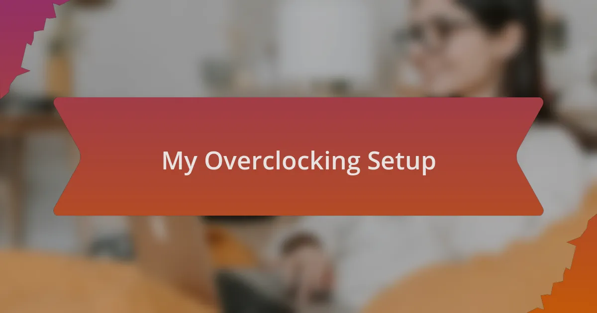 My Overclocking Setup