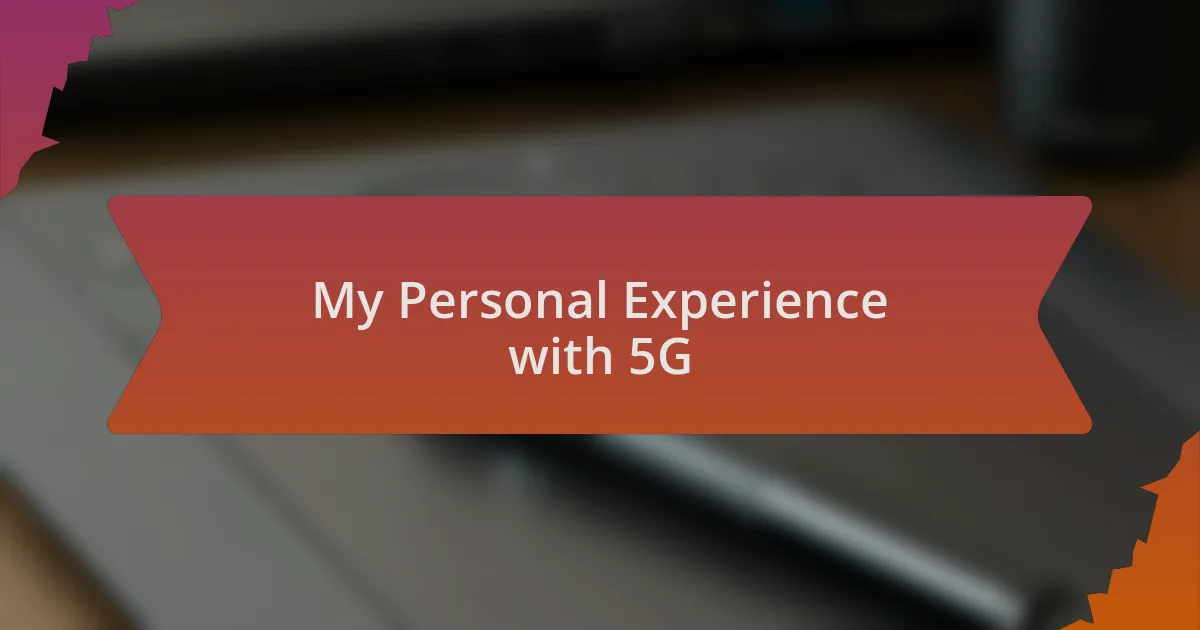 My Personal Experience with 5G