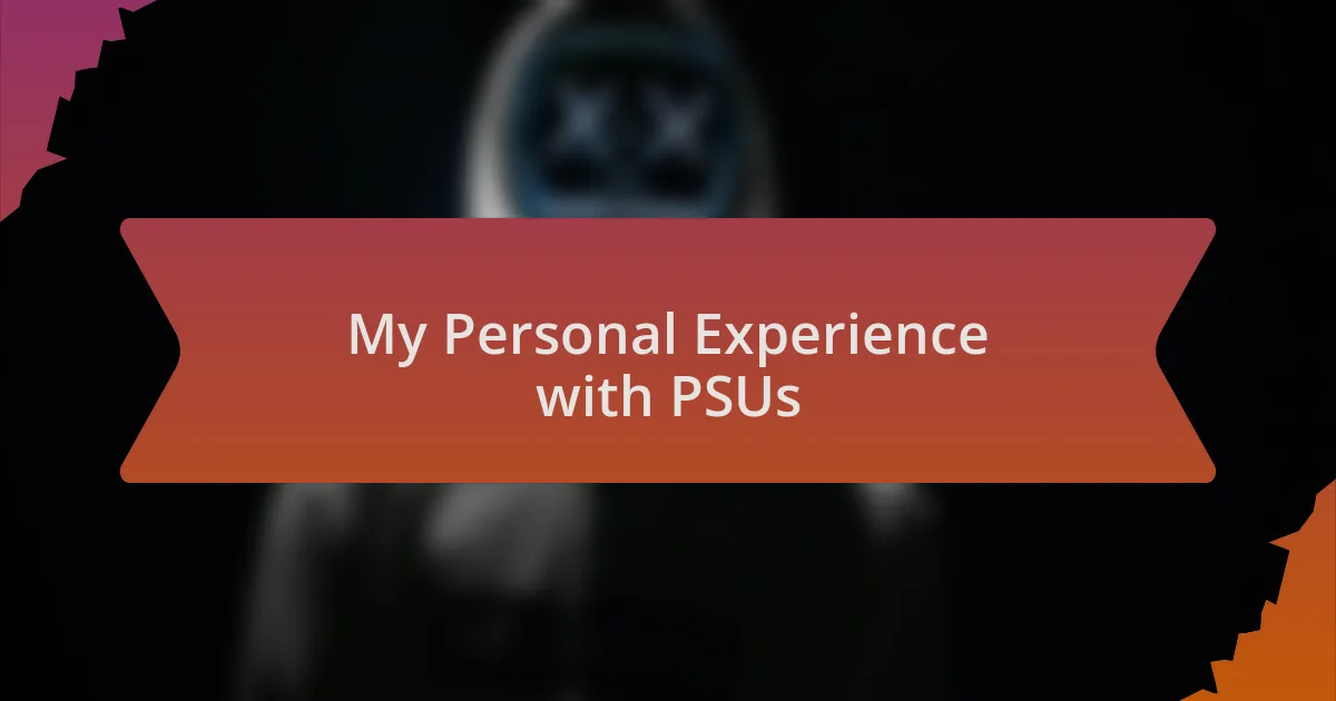 My Personal Experience with PSUs