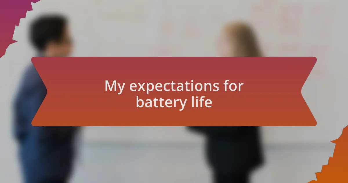 My expectations for battery life