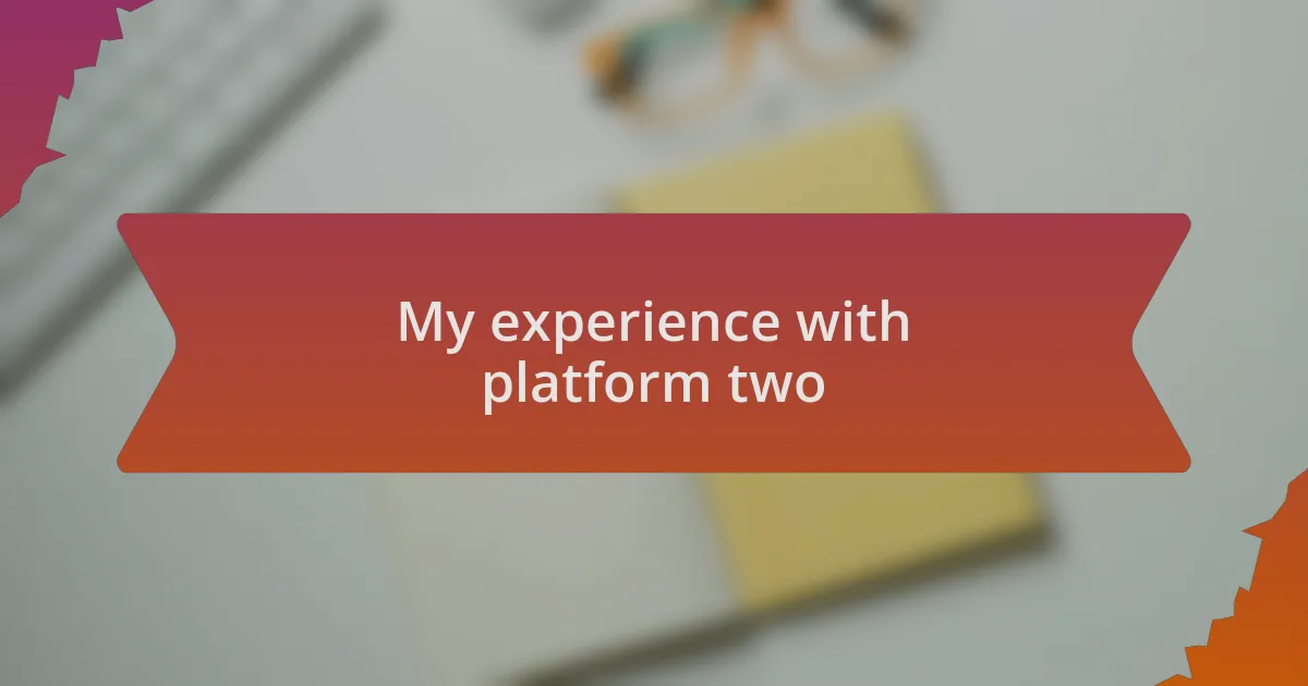 My experience with platform two