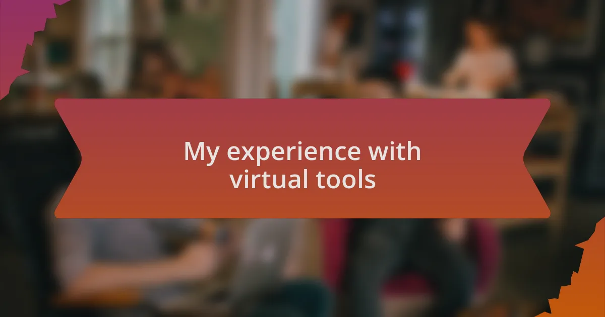 My experience with virtual tools