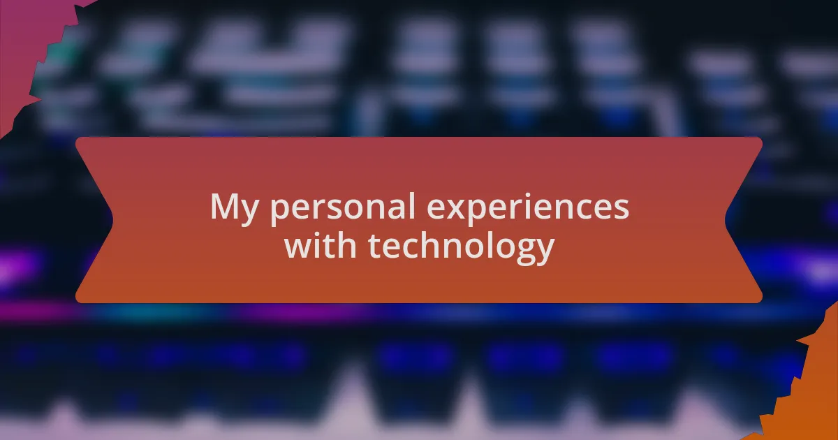 My personal experiences with technology