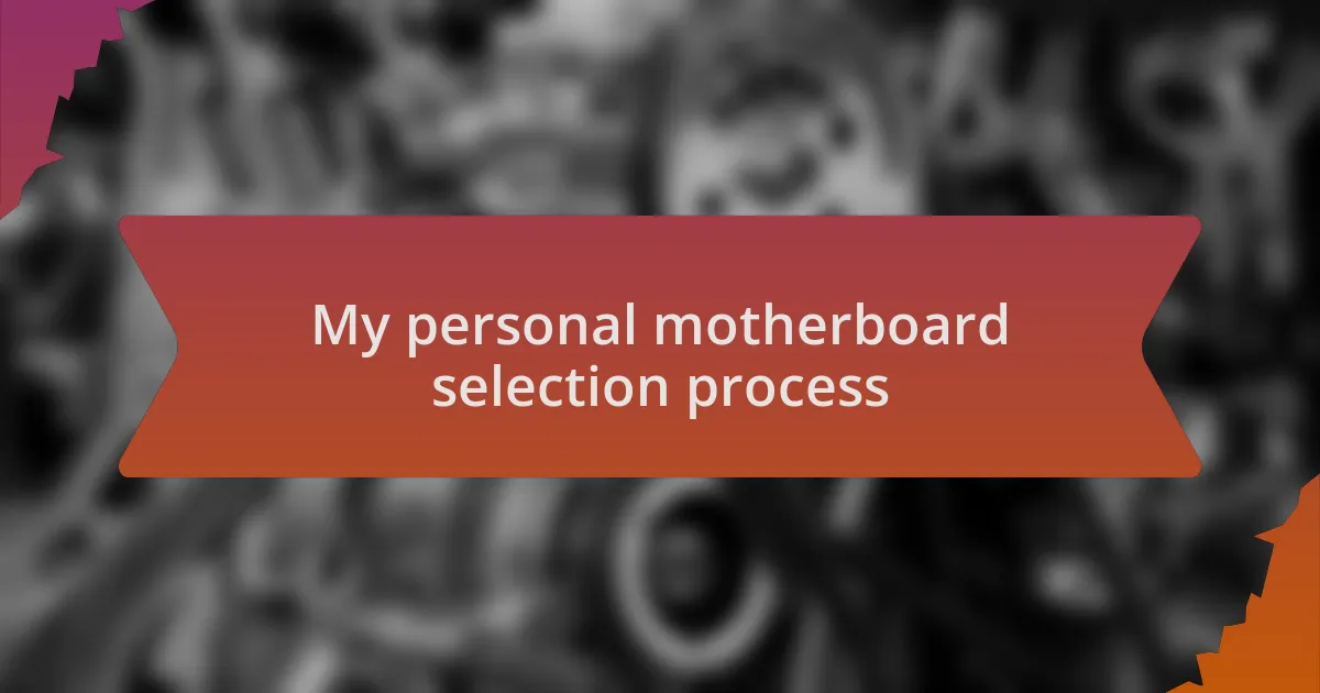 My personal motherboard selection process