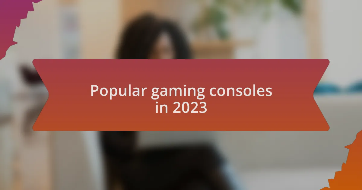 Popular gaming consoles in 2023
