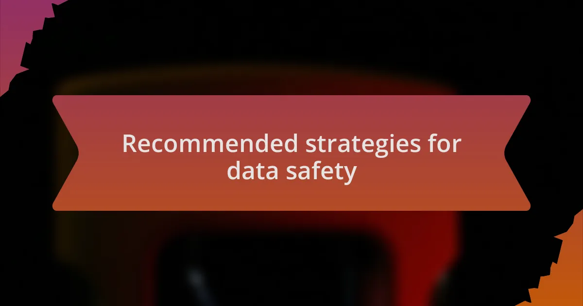Recommended strategies for data safety