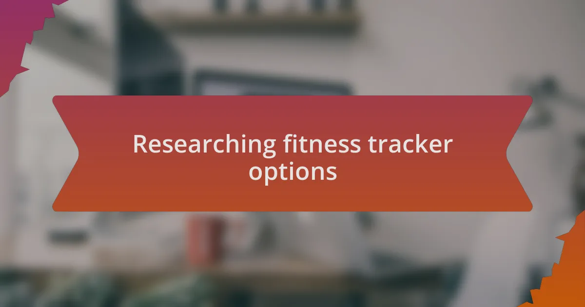 Researching fitness tracker options