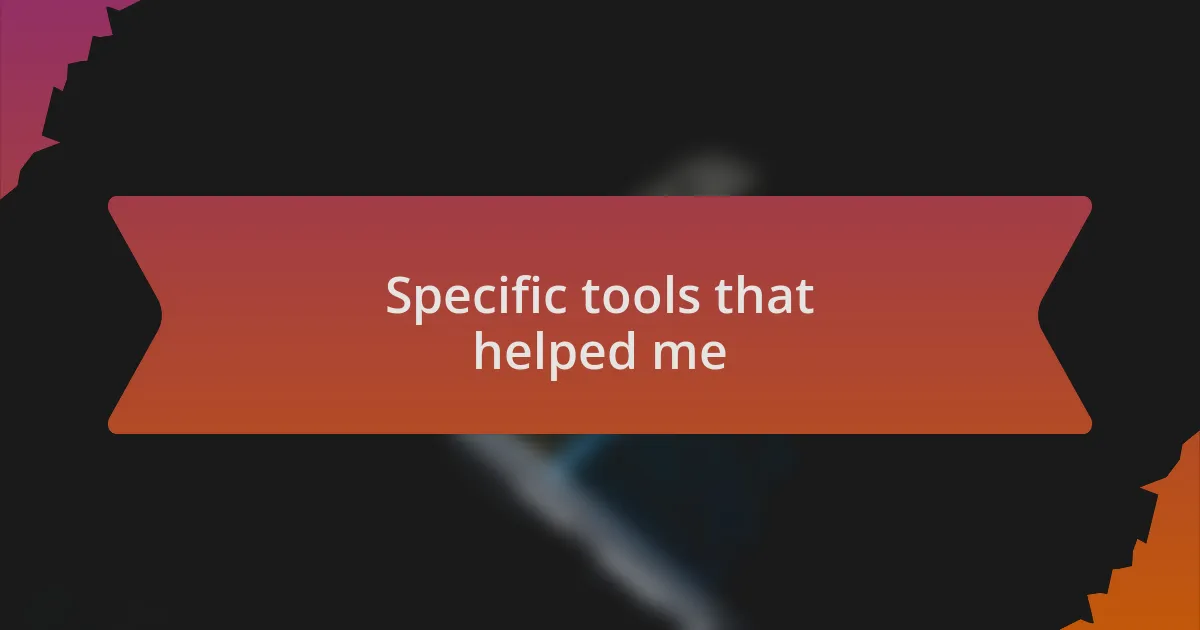 Specific tools that helped me