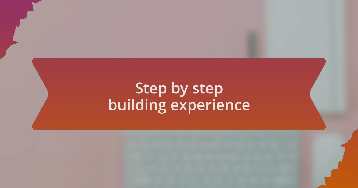Step by step building experience