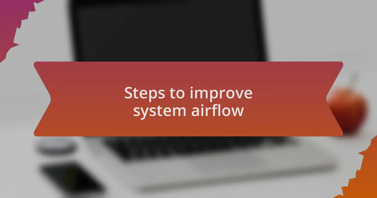 Steps to improve system airflow