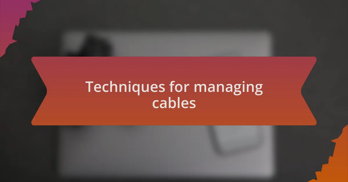 Techniques for managing cables