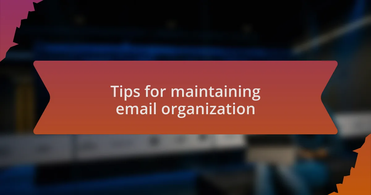 Tips for maintaining email organization
