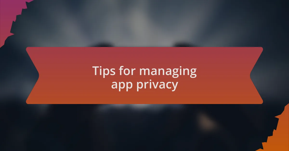 Tips for managing app privacy