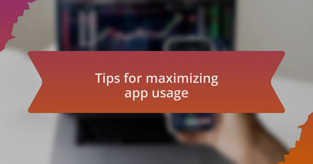 Tips for maximizing app usage