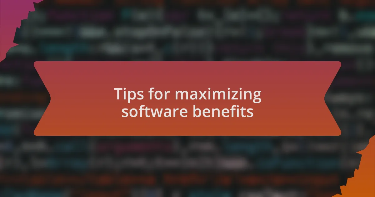 Tips for maximizing software benefits