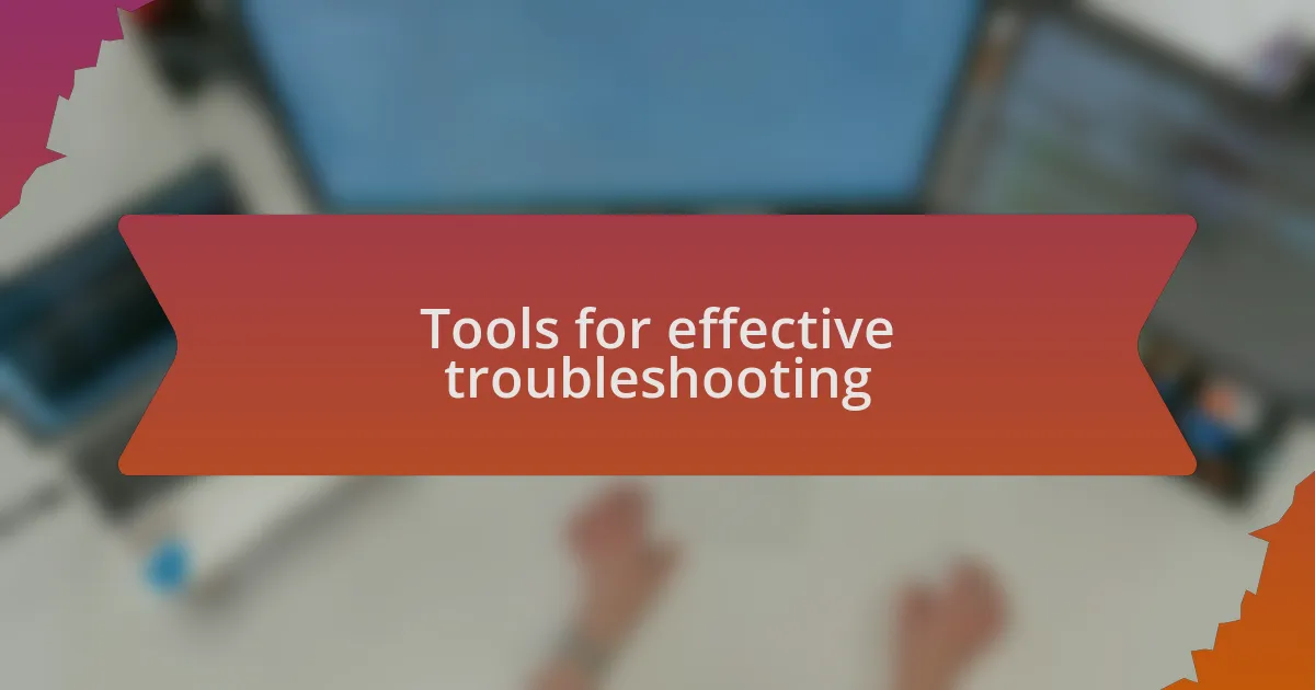 Tools for effective troubleshooting