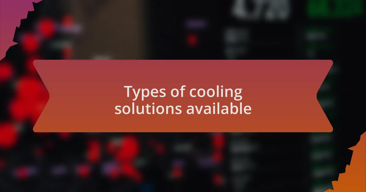 Types of cooling solutions available