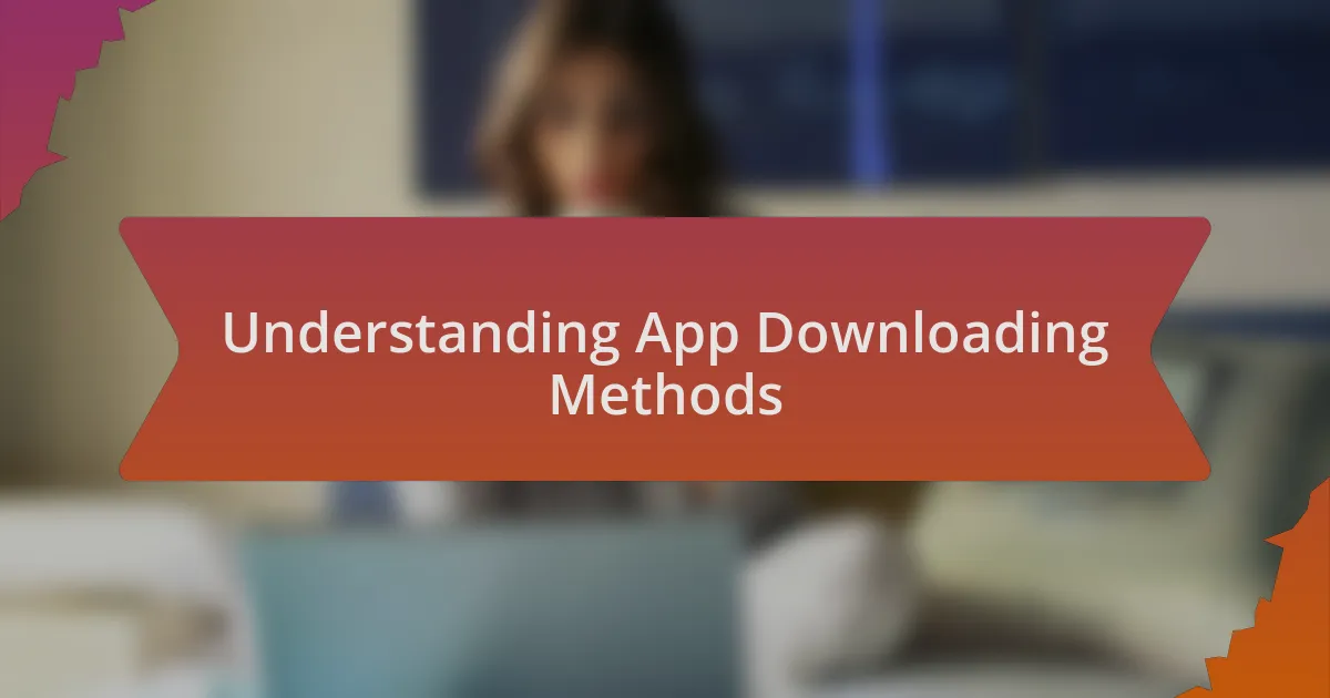 Understanding App Downloading Methods