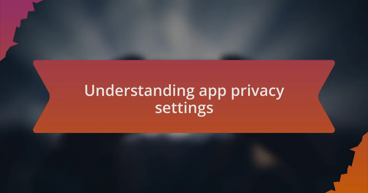 Understanding app privacy settings