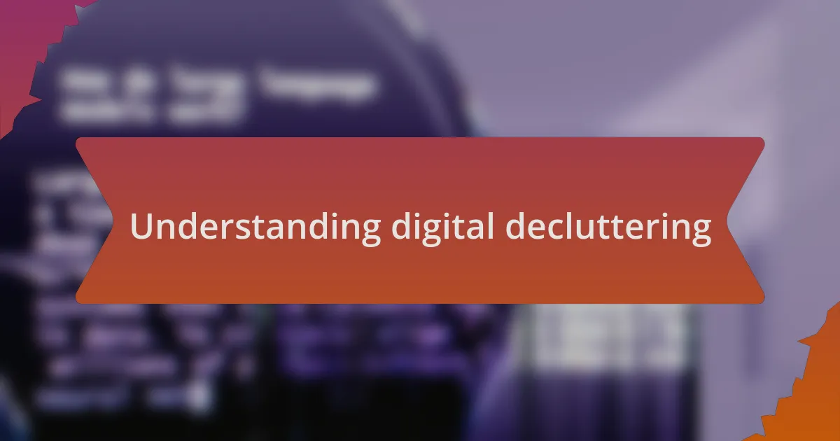 Understanding digital decluttering