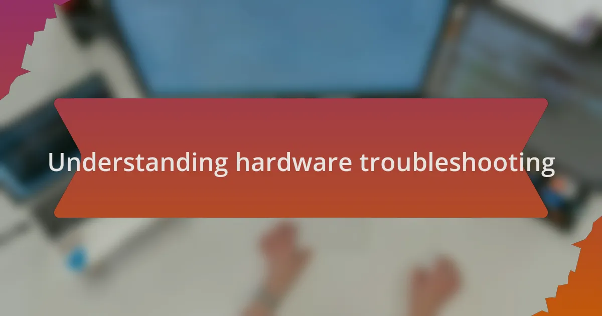 Understanding hardware troubleshooting