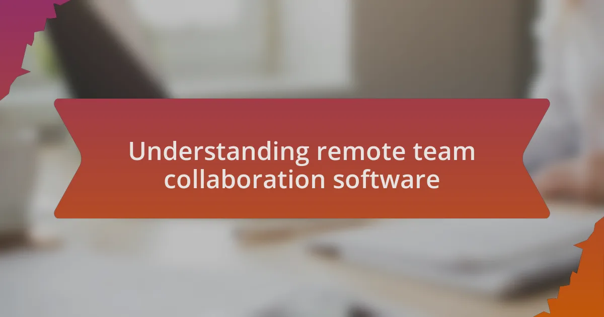 Understanding remote team collaboration software