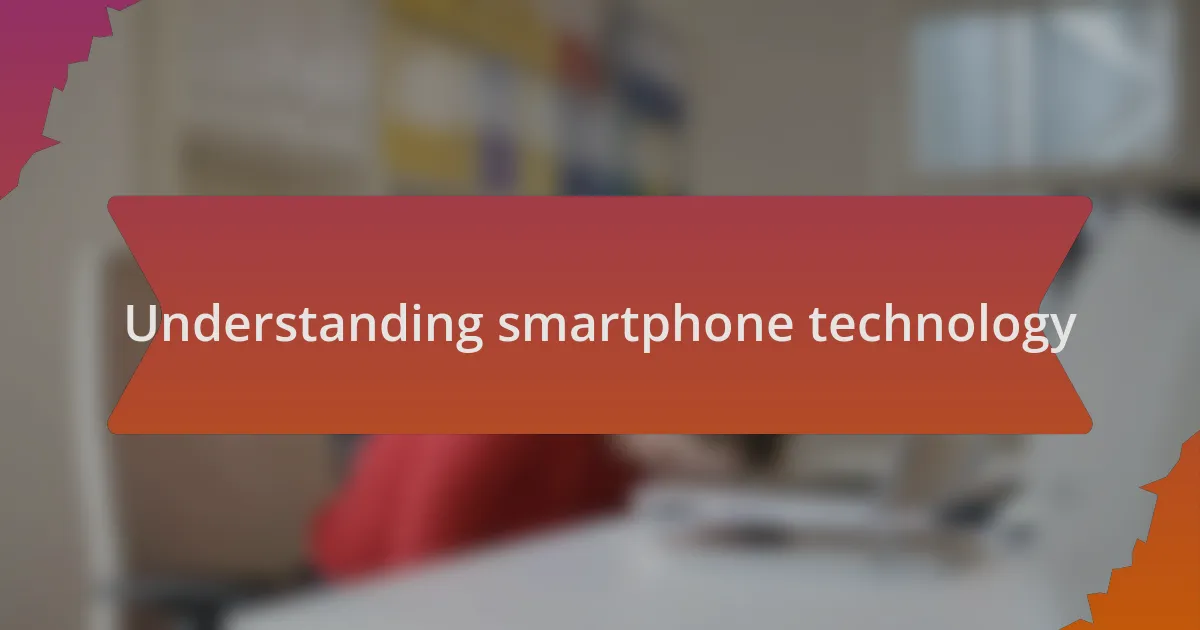 Understanding smartphone technology