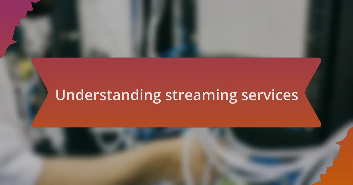 Understanding streaming services